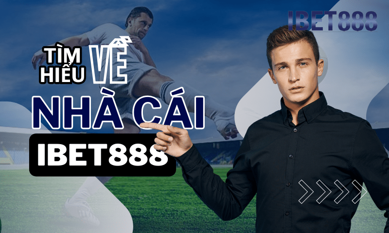 Tìm hiểu về nhà cái IBet888