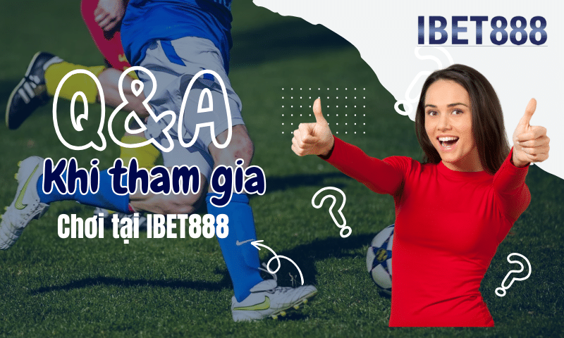 Những câu hỏi khi tham gia chơi tại IBet88