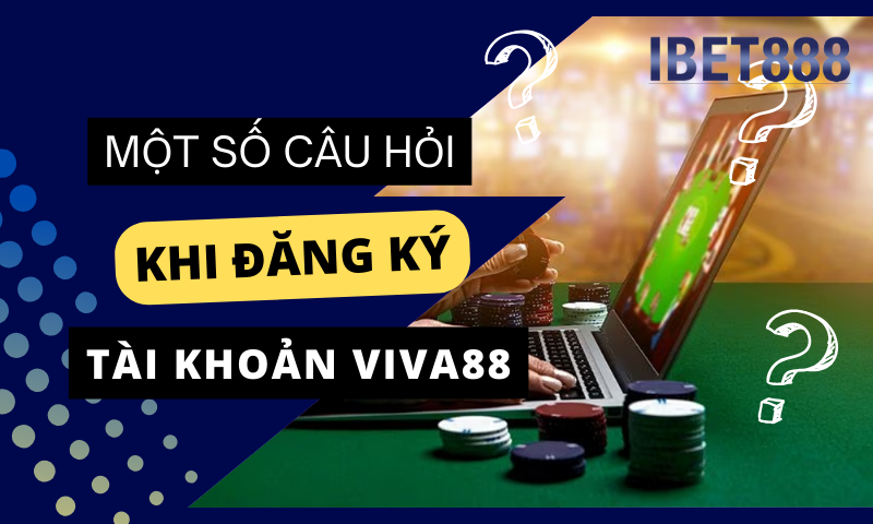 Những câu hỏi thường gặp khi đăng ký tài khoản tại nhà cái Viva 88 