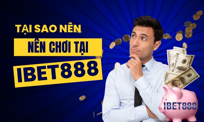 Tại sao nên đăng ký và tham gia chơi game tại IBet888?